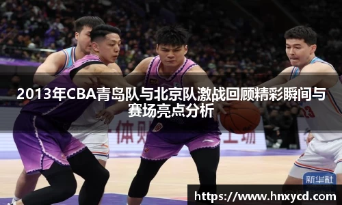 2013年CBA青岛队与北京队激战回顾精彩瞬间与赛场亮点分析